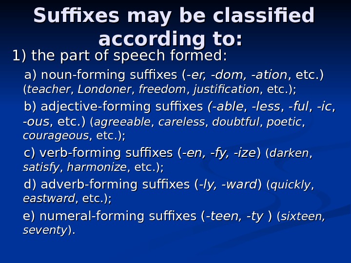 Suffixes may be classified according to:  1) the part of speech formed: 