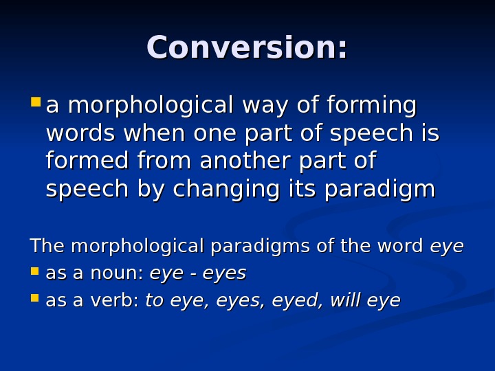 Conversion:  a morphological way of forming words when one part of speech is