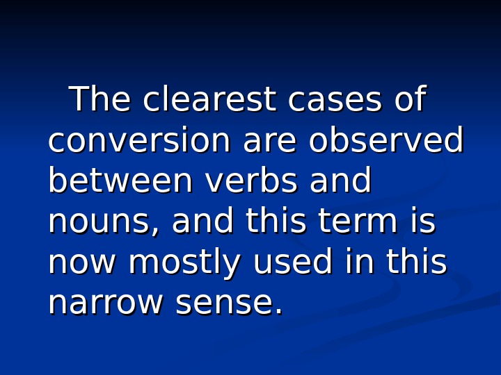   The clearest cases of conversion are observed between verbs and nouns,