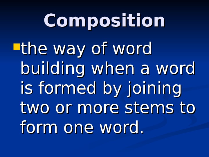 Composition the way of word building when a word is formed by joining two