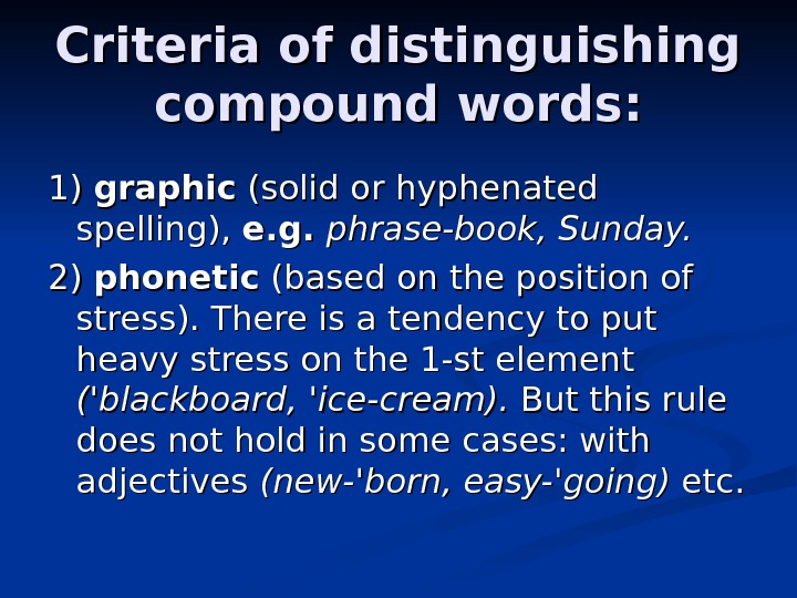 Criteria of distinguishing compound words: 1) 1) graphic (solid or hyphenated spelling),  e.