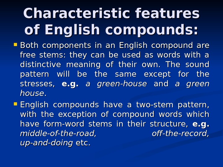 Characteristic features of English compounds:  Both components in an English compound are free