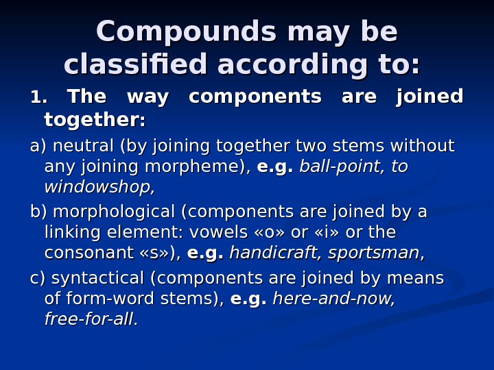 Compounds may be classified according to:  1. 1.  The way components are
