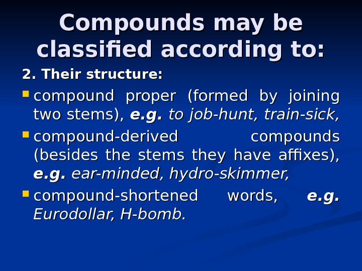 Compounds may be classified according to: 2. Their structure:  compound proper (formed by