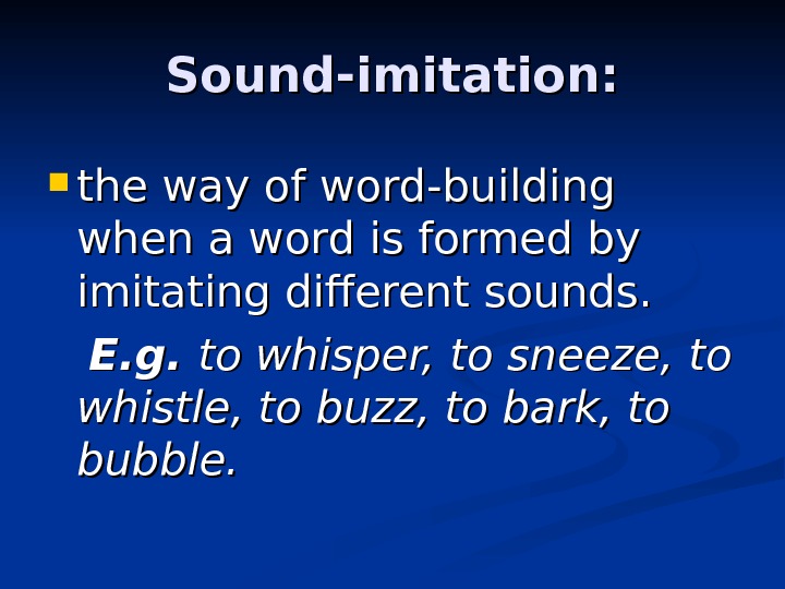 Sound-imitation:  the way of word-building when a word is formed by imitating different