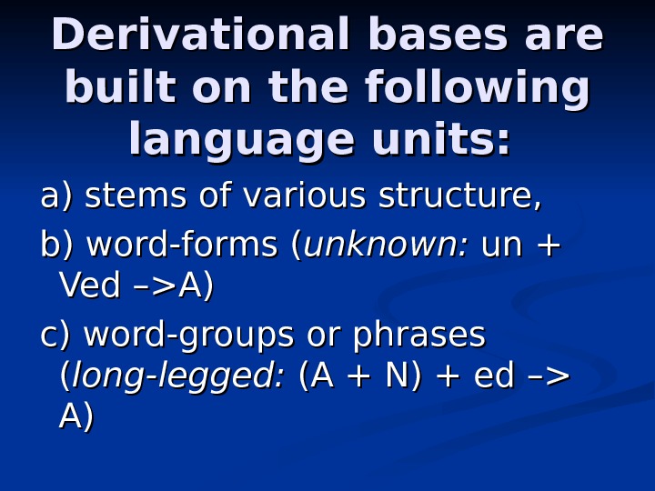 Derivational bases are built on the following language units:  a) stems of various