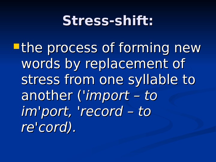 Stress-shift:  the process of forming new words by replacement of stress from one