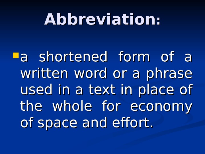 Abbreviation : :  a shortened form of a written word or a phrase