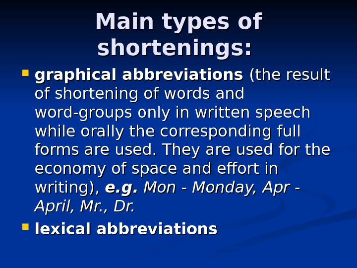 Main types of shortenings:  graphical abbreviations (the result of shortening of words and