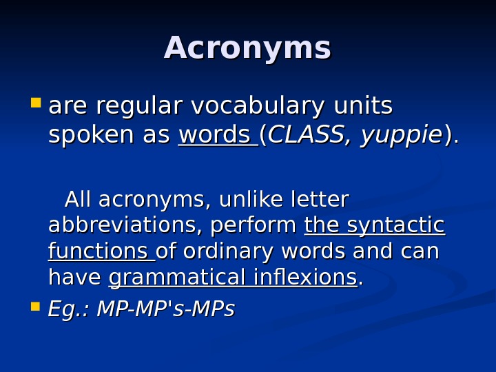 Acronyms are regular vocabulary units spoken as words (( CLASS, yuppie )). . 