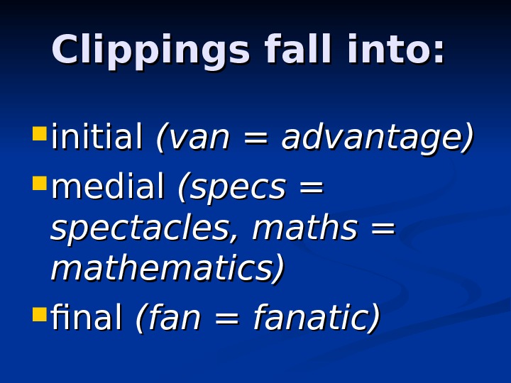 Clippings fall into:  initial (van = = advantage)  medial (specs = spectacles,