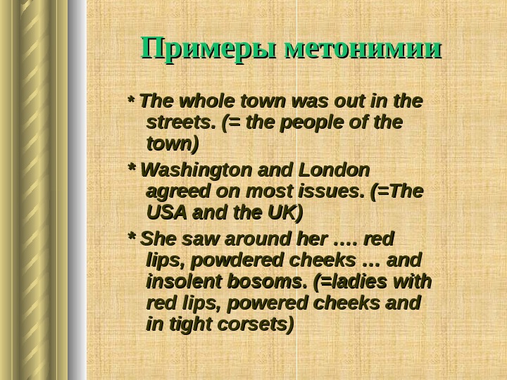   Примеры метонимии * * The whole town was out in the streets.