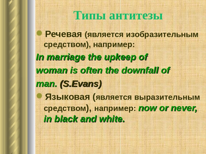   Типы антитезы Речевая (является изобразительным средством), например: In marriage the upkeep of