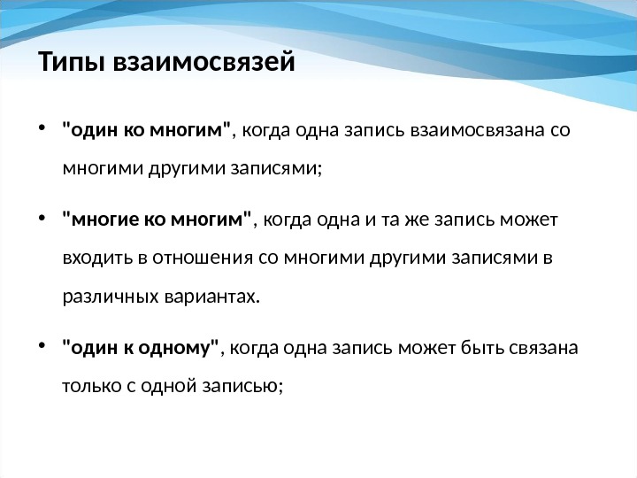 Типы взаимосвязей • один ко многим , когда одна запись взаимосвязана  со многими