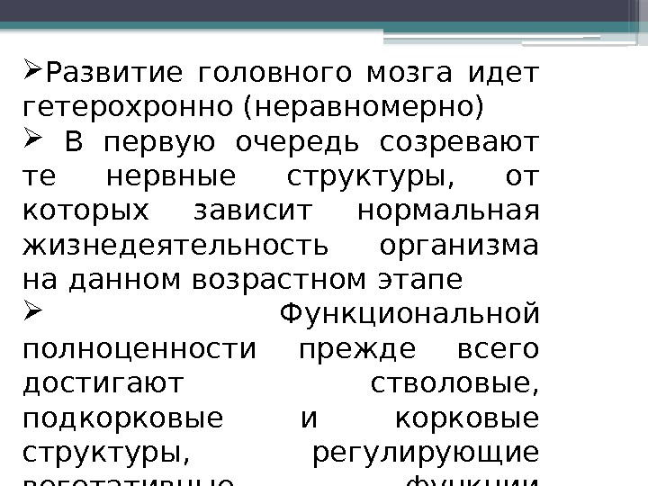  Развитие головного мозга идет гетерохронно (неравномерно)  В первую очередь созревают те нервные