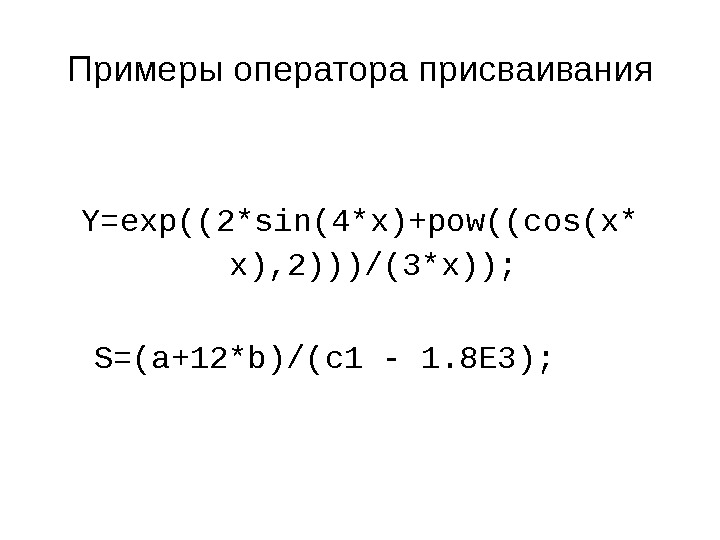 Примеры оператора присваивания Y= exp((2*sin(4*x)+pow((cos(x* x), 2)))/(3*x));    S= ( a+12*b)/( с1