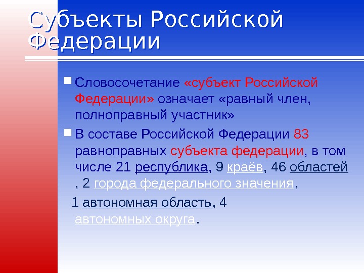 Субъекты Российской Федерации Словосочетание  «субъект Российской Федерации»  означает «равный член,  полноправный