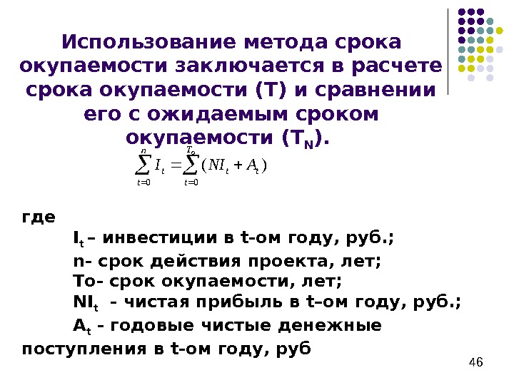   46 Использование метода срока окупаемости заключается в расчете срока окупаемости (Т) и
