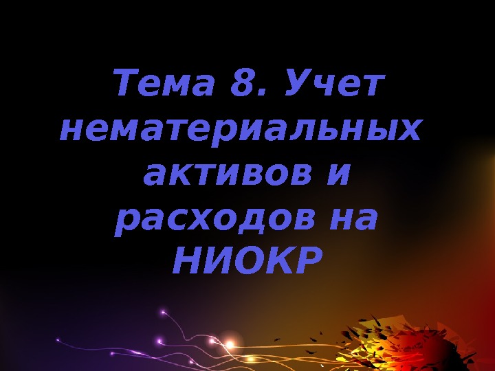 Тема 8. Учет нематериальных  активов и расходов на НИОКР 