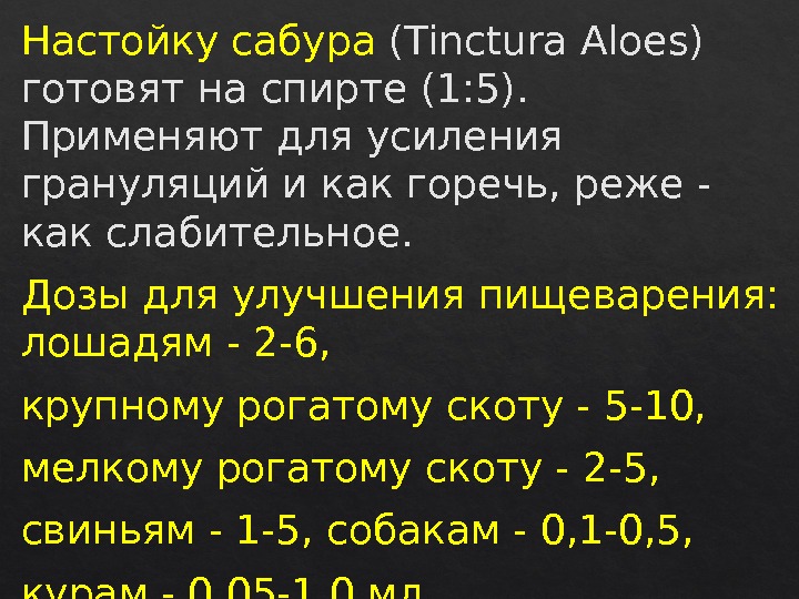 Настойку сабура (Tinctura Aloes) готовят на спирте (1: 5).  Применяют для усиления грануляций