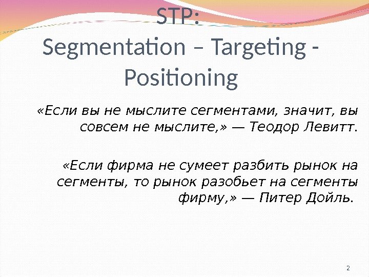 STP :  Segmentation – Targeting - Positioning «Если вы не мыслите сегментами, значит, вы совсем