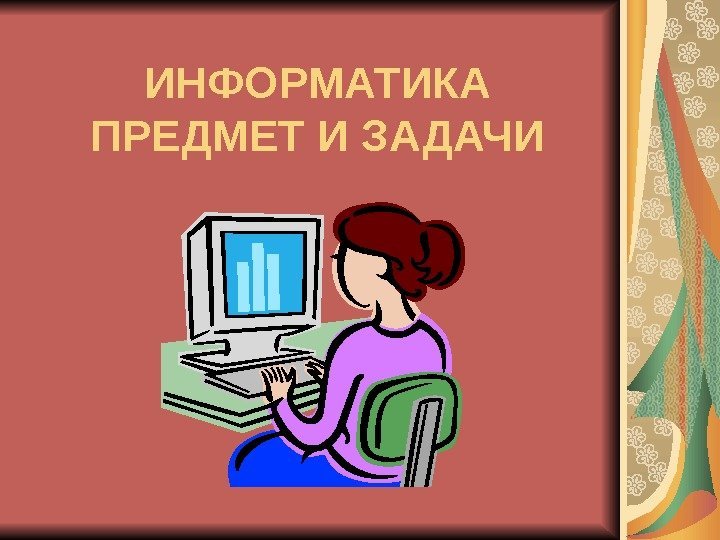   ИНФОРМАТИКА ПРЕДМЕТ И ЗАДАЧИ 