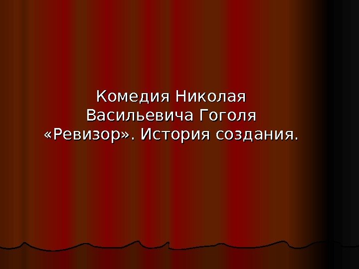   Комедия Николая Васильевича Гоголя  «Ревизор» . История создания.  