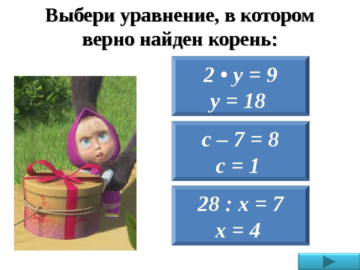 Выбери уравнение, в котором верно найден корень: 28 : х = 7 х =