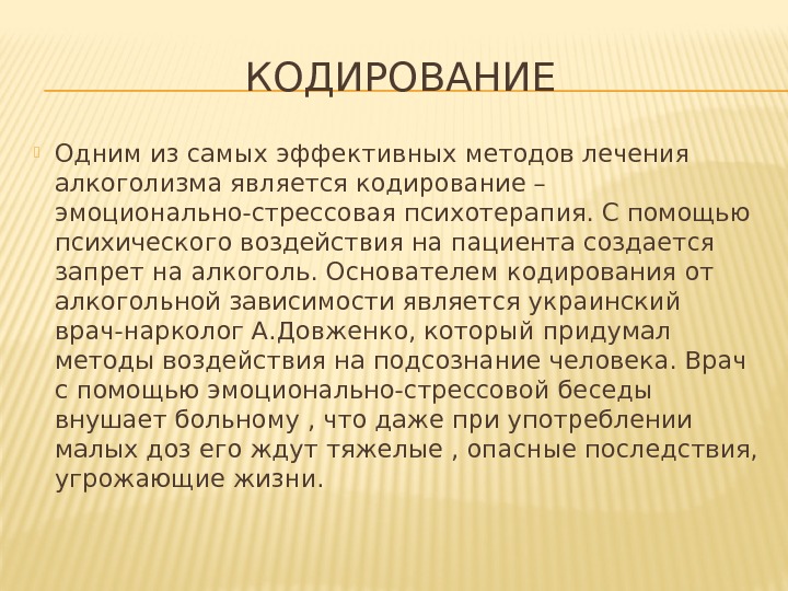 КОДИРОВАНИЕ Одним из самых эффективных методов лечения алкоголизма является кодирование – эмоционально-стрессовая психотерапия. С