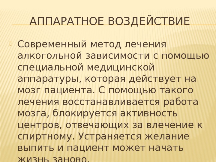 АППАРАТНОЕ ВОЗДЕЙСТВИЕ Современный метод лечения алкогольной зависимости с помощью специальной медицинской аппаратуры, которая действует