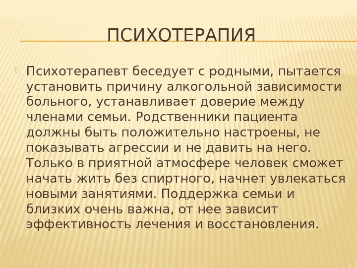 ПСИХОТЕРАПИЯ Психотерапевт беседует с родными, пытается установить причину алкогольной зависимости больного, устанавливает доверие между