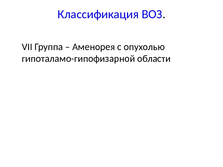 Классификация ВОЗ. VII Группа – Аменорея с опухолью гипоталамо-гипофизарной области 