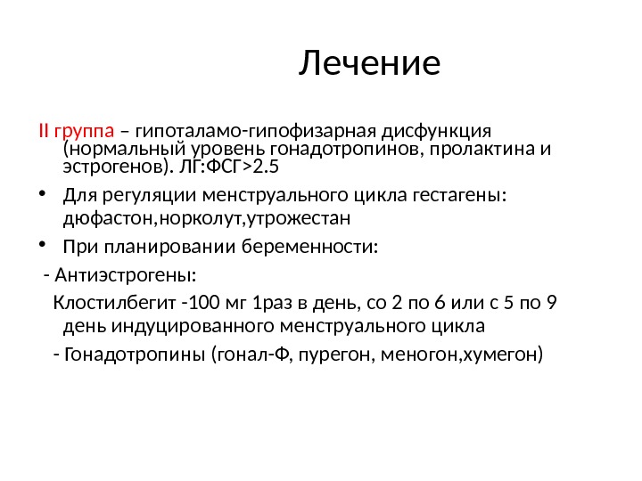   Лечение II группа – гипоталамо-гипофизарная дисфункция (нормальный уровень гонадотропинов, пролактина и эстрогенов).