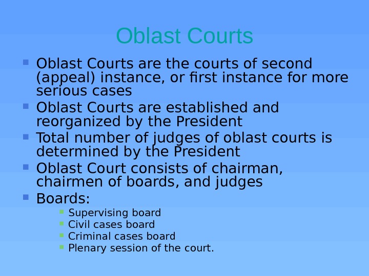 Oblast Courts are the courts of second (appeal) instance, or first instance for more