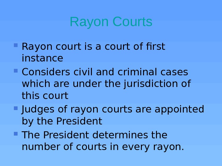 Rayon Courts Rayon court is a court of first instance Considers civil and criminal