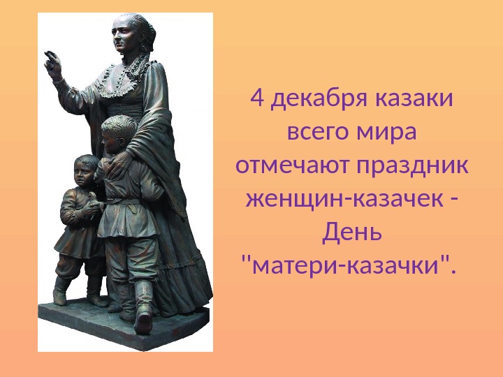 4 декабря казаки всего мира отмечают праздник женщин-казачек - День матери-казачки.  