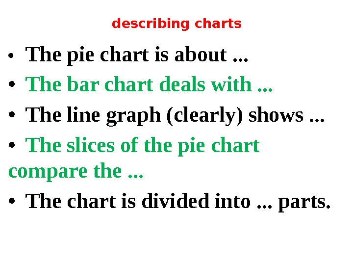 describing charts • The pie chart is about. . .  • The bar