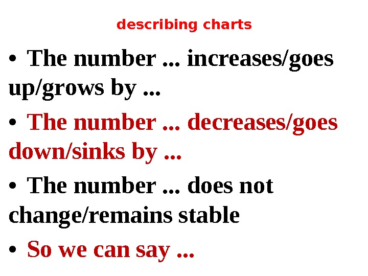 describing charts • The number. . . increases/goes up/grows by. . .  •