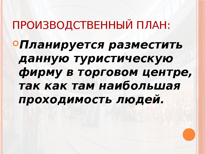 ПРОИЗВОДСТВЕННЫЙ ПЛАН:  Планируется разместить данную туристическую фирму в торговом центре,  так как