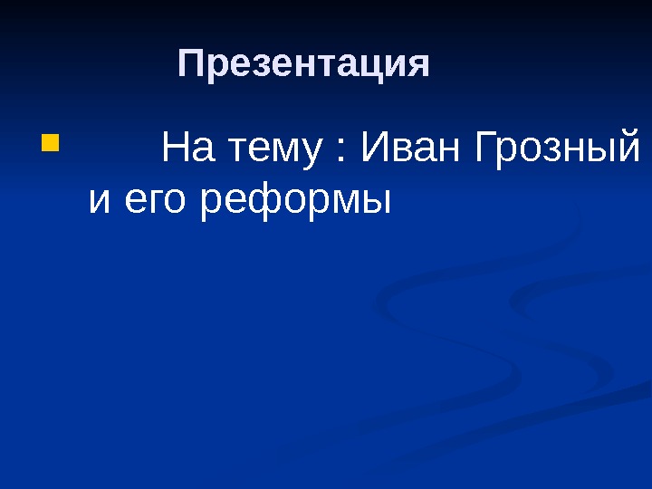 Презентация    На тему : Иван Грозный  и его реформы 