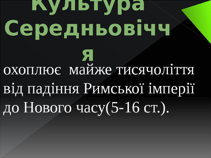 Культура Середньовічч я охоплює майже тисячоліття від падіння Римської імперії до Нового часу(5 -16