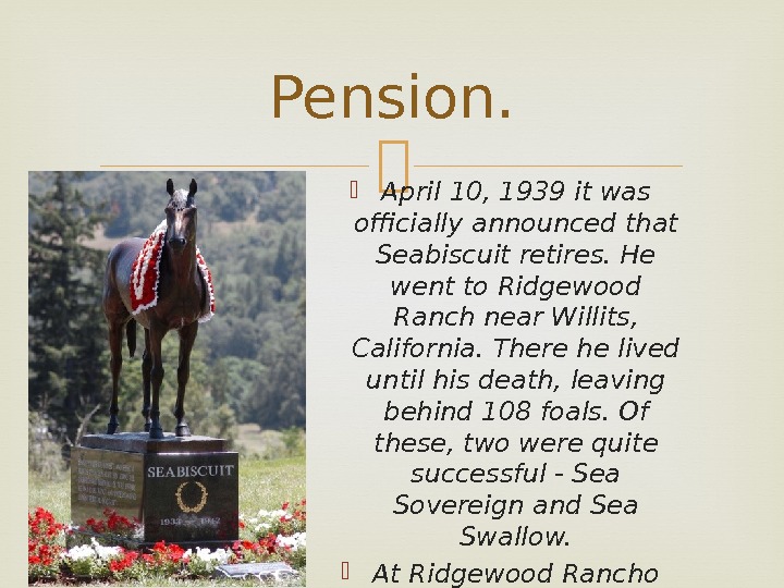 April 10, 1939 it was officially announced that Seabiscuit retires. He went to