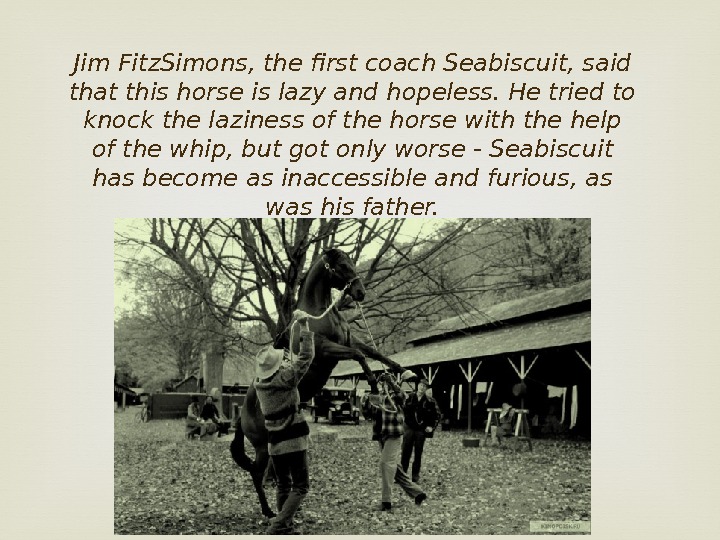 Jim Fitz. Simons, the first coach Seabiscuit, said that this horse is lazy and