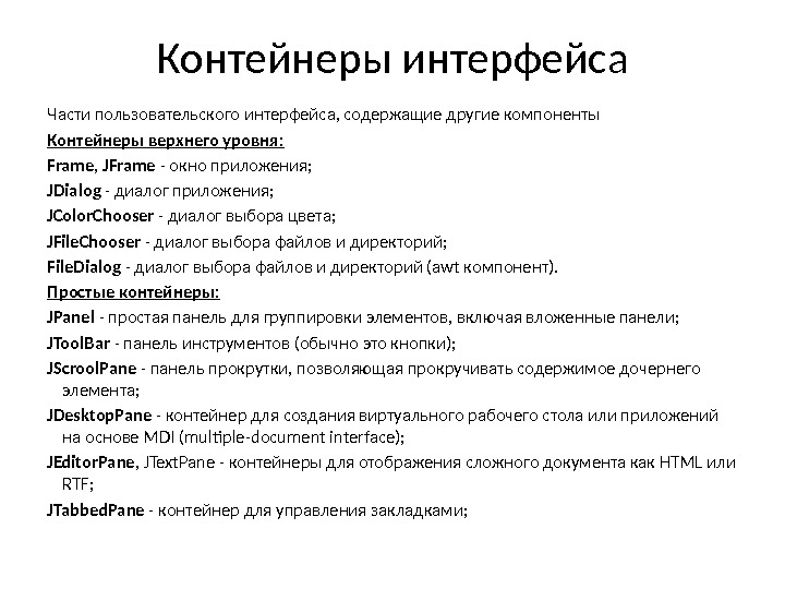 Контейнеры интерфейса Части пользовательского интерфейса, содержащие другие компоненты Контейнеры верхнего уровня: Frame, JFrame -