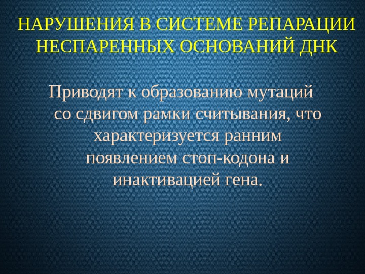 НАРУШЕНИЯ В СИСТЕМЕ РЕПАРАЦИИ НЕСПАРЕННЫХ ОСНОВАНИЙ ДНК Приводят к образованию мутаций со сдвигом рамки