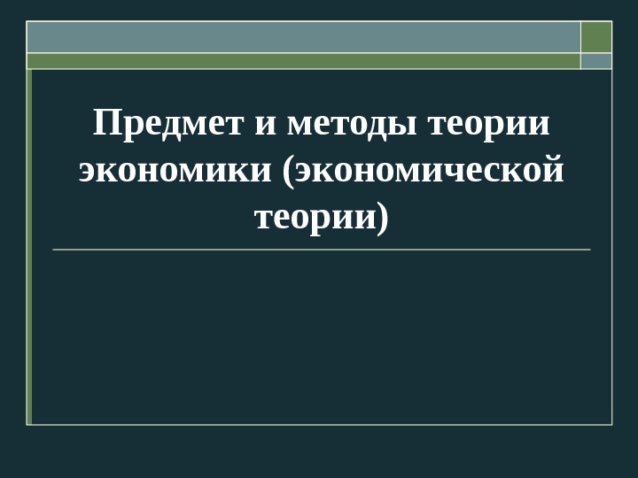 Предмет и методы теории экономики (экономической теории) 