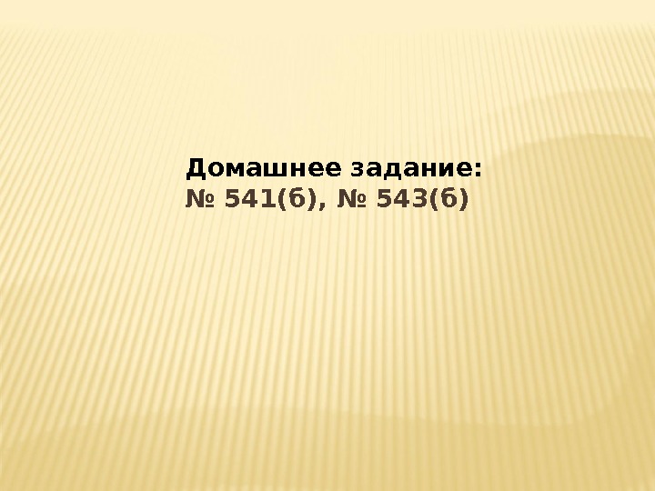 Домашнее задание: № 541(б), № 543(б) 