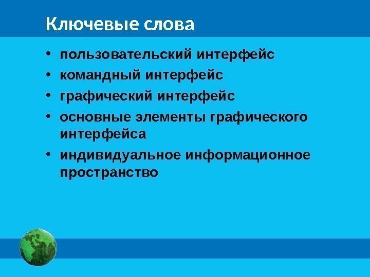 Ключевые слова • пользовательский интерфейс • командный интерфейс • графический интерфейс • основные элементы