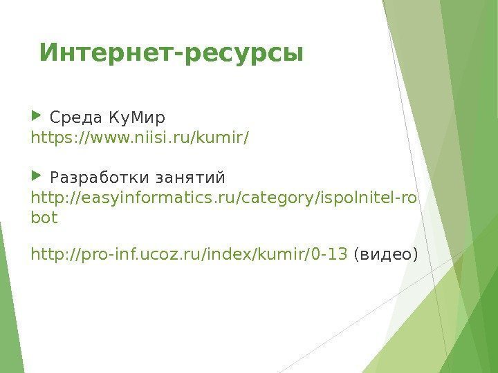 Интернет-ресурсы Среда Ку. Мир https: //www. niisi. ru/kumir / Разработки занятий http: //easyinformatics. ru/category/ispolnitel-ro