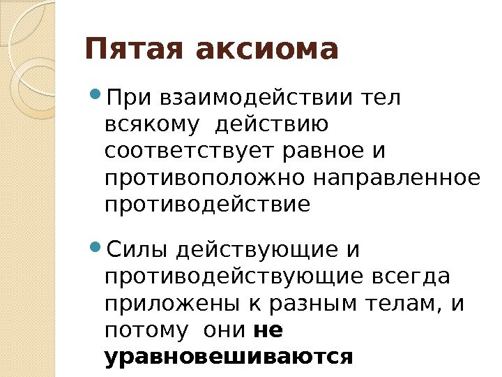 Пятая аксиома При взаимодействии тел всякому действию соответствует равное и противоположно направленное противодействие Силы